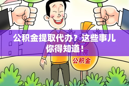 集美公积金提取代办？这些事儿你得知道！