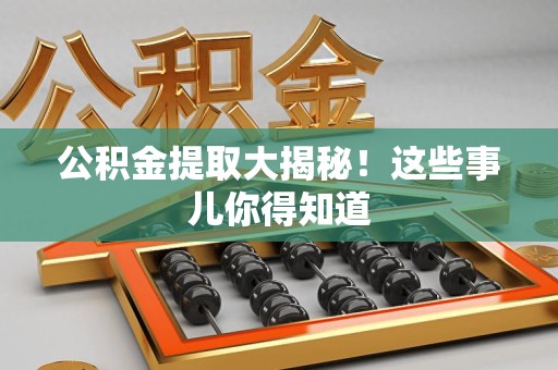 集美公积金提取大揭秘！这些事儿你得知道