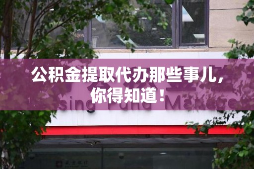 集美公积金提取代办那些事儿，你得知道！