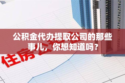 集美公积金代办提取公司的那些事儿，你想知道吗？