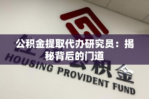 集美公积金提取代办研究员：揭秘背后的门道