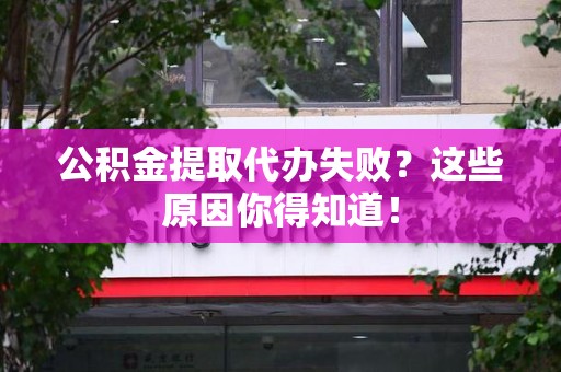 集美公积金提取代办失败?这些原因你得知道! 集美公积金提取代办失败?这些原因你得知道!
