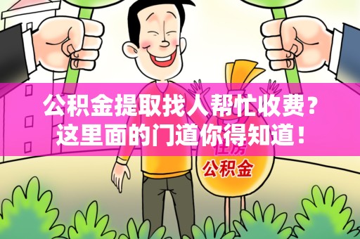 集美公积金提取找人帮忙收费？这里面的门道你得知道！