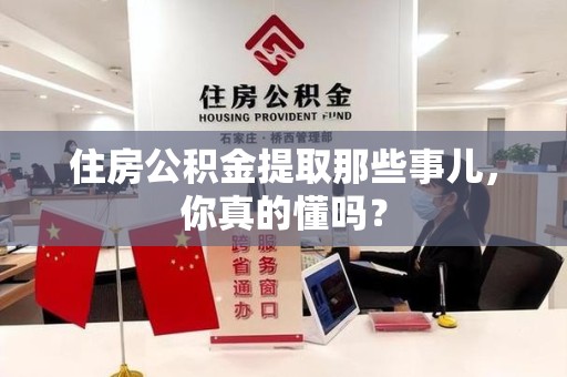 集美住房公积金提取那些事儿,你真的懂吗? 集美住房公积金提取那些事儿,你真的懂吗?