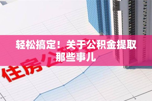 集美轻松搞定！关于公积金提取那些事儿