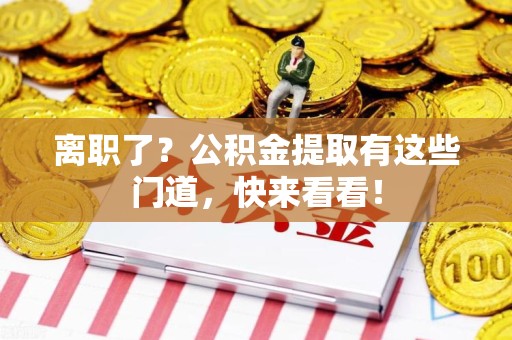 集美离职了？公积金提取有这些门道，快来看看！