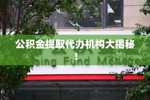 集美公积金提取代办机构大揭秘！