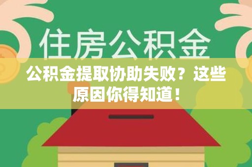 集美公积金提取协助失败?这些原因你得知道! 集美公积金提取协助失败?这些原因你得知道!